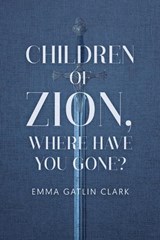 Children of Zion, Where Have You Gone? - Emma Gatlin Clark - 9798307291245