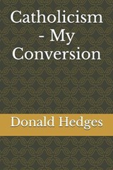 Catholicism - My Conversion - Donald Hedges - 9798307454114