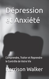 Dépression et Anxiété - Harrison Walker - 9798307679371