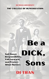 Be a DICK, Son - Di Tran University ; Di Tran - 9798308231493