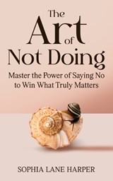 The Art of Not Doing - Sophia Lane Harper - 9798308269823