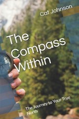 The Compass Within: The Journey to Your True North - Cat Johnson - 9798308378709