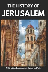 Jerusalem: The Complete History - From Ancient Origins to Modern Conflicts, Religion, Archaeology, and Peacebuilding - Paul Shepherd - 9798308443643