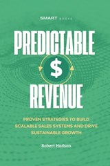 Predictable Revenue: Proven Strategies to Build Scalable Sales Systems and Drive Sustainable Growth - Robert Hudson - 9798308857891