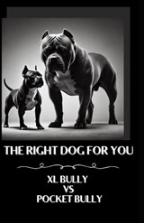 The right dog for you XL Bully vs Pocket Bully - Aaron Hall - 9798309205189