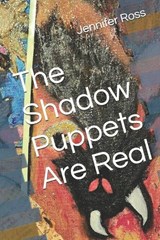 The Shadow Puppets Are Real - Jennifer Ross - 9798309291472