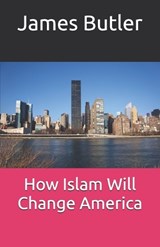 How Islam Will Change America - James Butler - 9798309383788