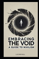 Embracing the Void A guide to Nihilism - Lucian Null - 9798309913626