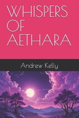 Whispers of Aethara - Andrew M Kelly - 9798309967544