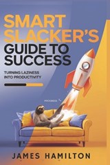 Smart Slacker's Guide to Success - James Hamilton - 9798310205383