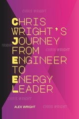 Chris Wright's Journey from Engineer to Energy Leader - Alex Wright - 9798310695900