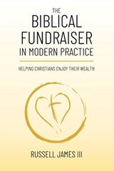 The Biblical Fundraiser in Modern Practice: Helping Christians Enjoy Their Wealth - Russell James - 9798310911192