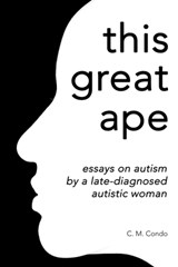 this great ape: essays on autism by a late-diagnosed autistic woman - C. M. Condo - 9798310920538
