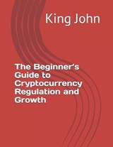 The Beginner's Guide to Cryptocurrency Regulation and Growth - King John - 9798311161299