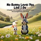 No Bunny Loves You Like I Do: A Daddy and Daughter Story About Love, Encouragement and Hugs - Kc Press - 9798311385817