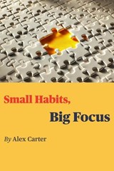 Small Habits, Big Focus - Alex Carter - 9798312030693