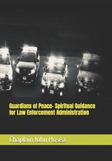 Guardians of Peace- Spiritual Guidance for Law Enforcement Administration - Sara Bliss Hosea ; Chaplain John M Hosea - 9798312302943