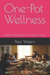 One-Pot Wellness: Simple, Healthy Recipes for Effortless Cooking! - Paul Waters - 9798312317022