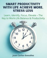 Smart Productivity with LIFE Achieve More, Stress Less - Juan Carlos González - 9798312355178