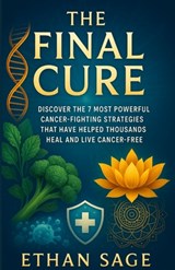 The final cure: Defeating cancer once and for all: Discover the 7 Most Powerful Cancer-Fighting Strategies That Have Helped Thousands Heal and Live Ca - Ethan Sage - 9798312499803