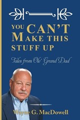 You Can't Make This Stuff Up - Wayne G MacDowell - 9798312592047
