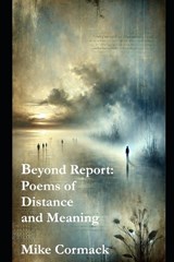 Beyond Report - Poems of Distance and Meaning - Mike Cormack - 9798312697254