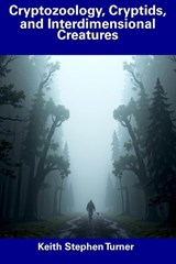 Cryptozoology, Cryptids, and Interdimensional Creatures - Keith Stephen Turner - 9798312865943