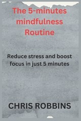 The 5- Minute Mindfulness Routine - Chris Robbins - 9798313314938
