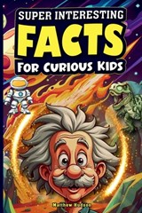 Super Interesting Facts For Curious Kids: Mind-Blowing, Amazing Facts About Science, Earth, Animals, Sports, and Everything Else - Matthew Hudson - 9798313330563