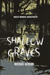Shallow Graves: Ghastly Murders, Rochester NY - Michael Benson - 9798313354057