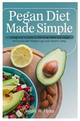 Pegan Diet Made Simple - Ashley W Flynn - 9798313634463