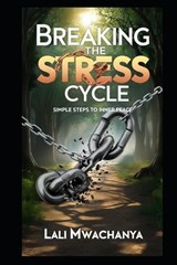 Breaking the Stress Cycle - Lali Mwachanya - 9798313728353