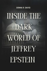 Inside The Dark World Of Jeffrey Epstein File: Unraveling Power, Crime, and Cover-Ups - Donna R. David - 9798314010532