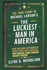 The True Story of Michael Larson's, The Luckiest Man in America - Clyde B Nicholson - 9798314582992