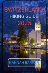 Switzerland Hiking Guide 2025 - Hannah Barton - 9798315102458