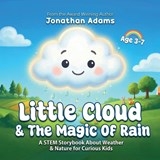 Little Cloud and the Magic of Rain: An Enchanting Illustrated STEM Storybook About Weather, Friendship, and Nature - Discovering How Rain, Clouds, and - Jonathan Adams - 9798315169819
