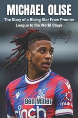 Michael Olise: The Story of a Rising Star From Premier League to the World Stage - Ben Miller - 9798315520283