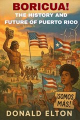 Boricua! The History and Future of Puerto Rico - Donald Elton - 9798316169634