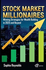 Stock Market Millionaires: Winning Strategies for Wealth Building in 2025 - Sophia Reynolds - 9798316236862