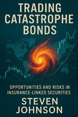 Trading Catastrophe Bonds - Steven Johnson - 9798316369539