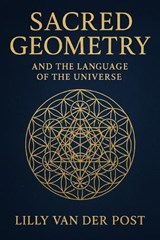 Sacred Geometry and the Language of the Universe - Lilly van der Post - 9798316784349