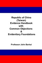 Republic of China (Taiwan) Evidence Handbook with Common Objections & Evidentiary Foundations - John Barkai - 9798317277994