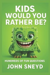 Kids Would You Rather Be?: 500 Hilarious & Imaginative Choices for 6-10 Year Olds - John Sneyd - 9798317480844
