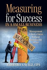 Measuring for Success in a Small Business - Gregory L Walz Cpa - 9798318822810