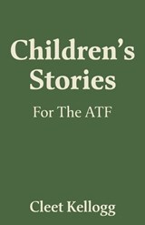 Children's Stories For The ATF - Cleet Kellogg - 9798318829482