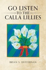 Go Listen To The Calla Lillies - Brian S Heffernan - 9798318840517