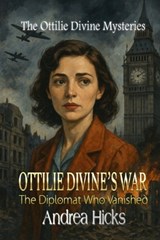 Ottilie Divine's War: The Diplomat Who Vanished - Andrea Hicks - 9798319208941