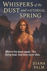 Whispers of the Dust and the Eternal Spring - Diana Palm - 9798319485335