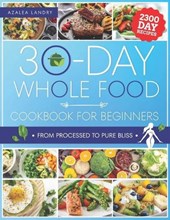 The 30-Day Whole Food Cookbook for Beginners