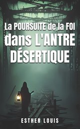 La poursuite de la foi dans l'antre desertique - Esther Louis - 9798320270395